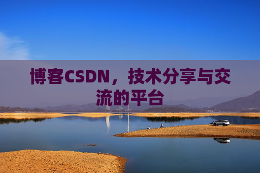 博客CSDN,技术分享与交流的平台 博客CSDN,技术分享与交流的平台